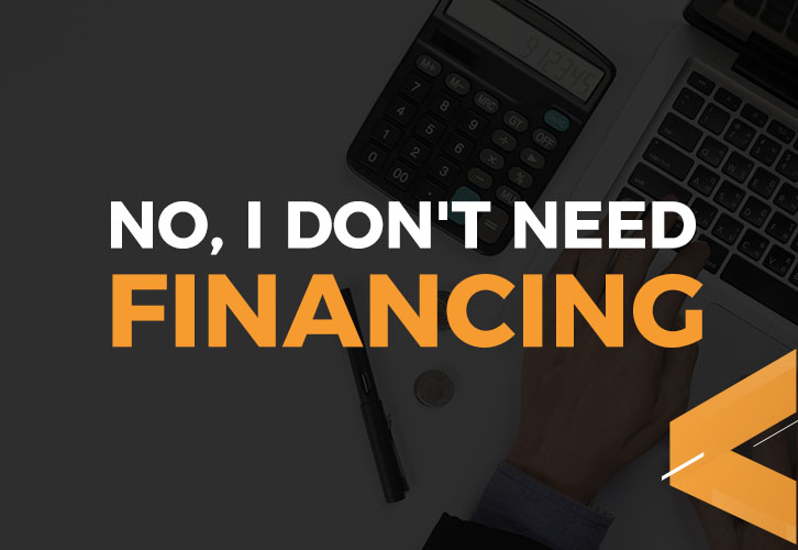 No, I don't need financing